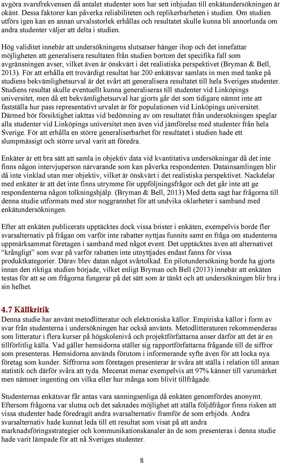 Hög validitet innebär att undersökningens slutsatser hänger ihop och det innefattar möjligheten att generalisera resultaten från studien bortom det specifika fall som avgränsningen avser, vilket även