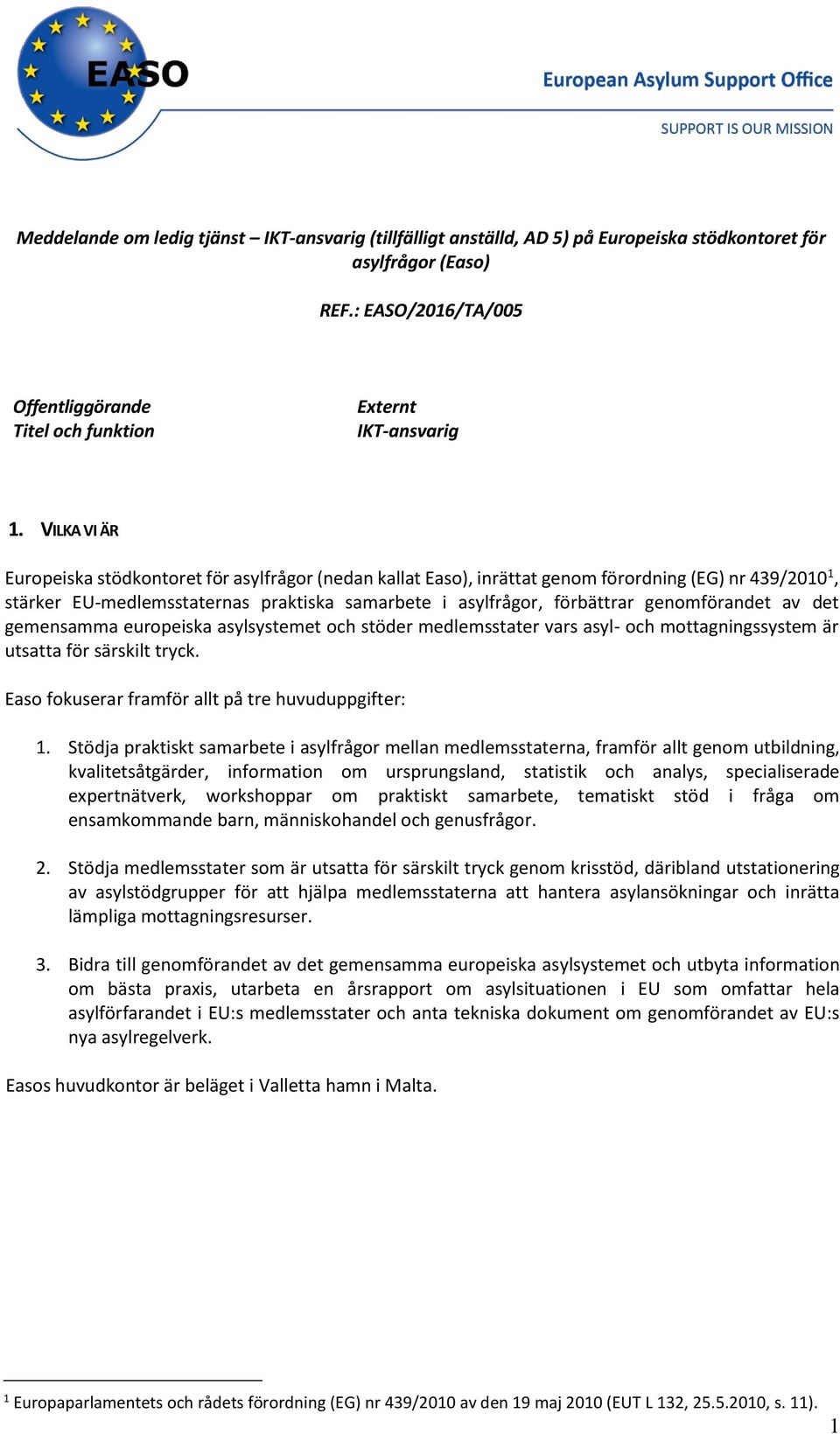 genomförandet av det gemensamma europeiska asylsystemet och stöder medlemsstater vars asyl- och mottagningssystem är utsatta för särskilt tryck. Easo fokuserar framför allt på tre huvuduppgifter: 1.