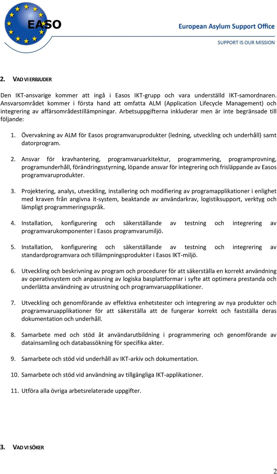 Arbetsuppgifterna inkluderar men är inte begränsade till följande: 1. Övervakning av ALM för Easos programvaruprodukter (ledning, utveckling och underhåll) samt datorprogram. 2.