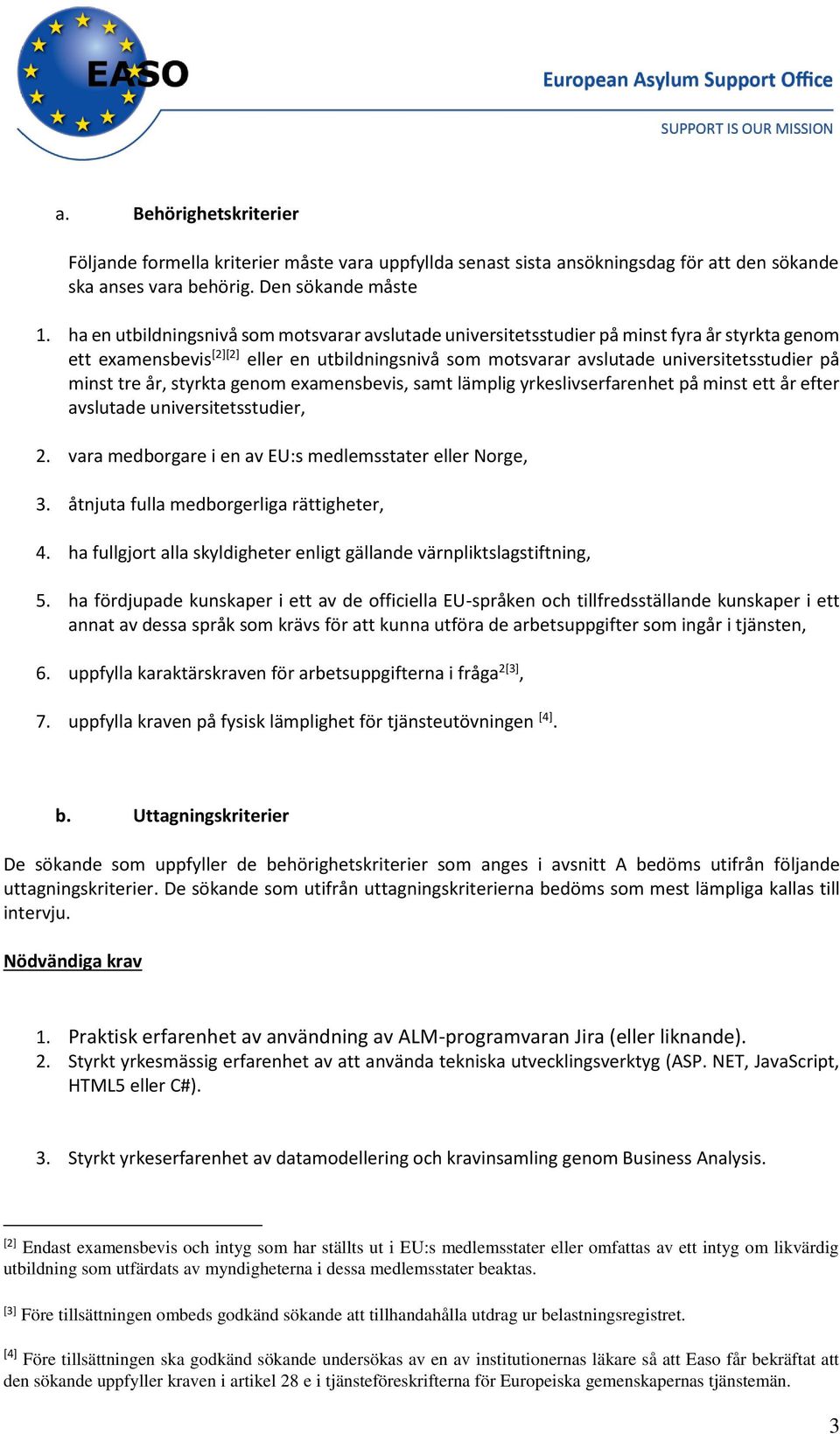 tre år, styrkta genom examensbevis, samt lämplig yrkeslivserfarenhet på minst ett år efter avslutade universitetsstudier, 2. vara medborgare i en av EU:s medlemsstater eller Norge, 3.