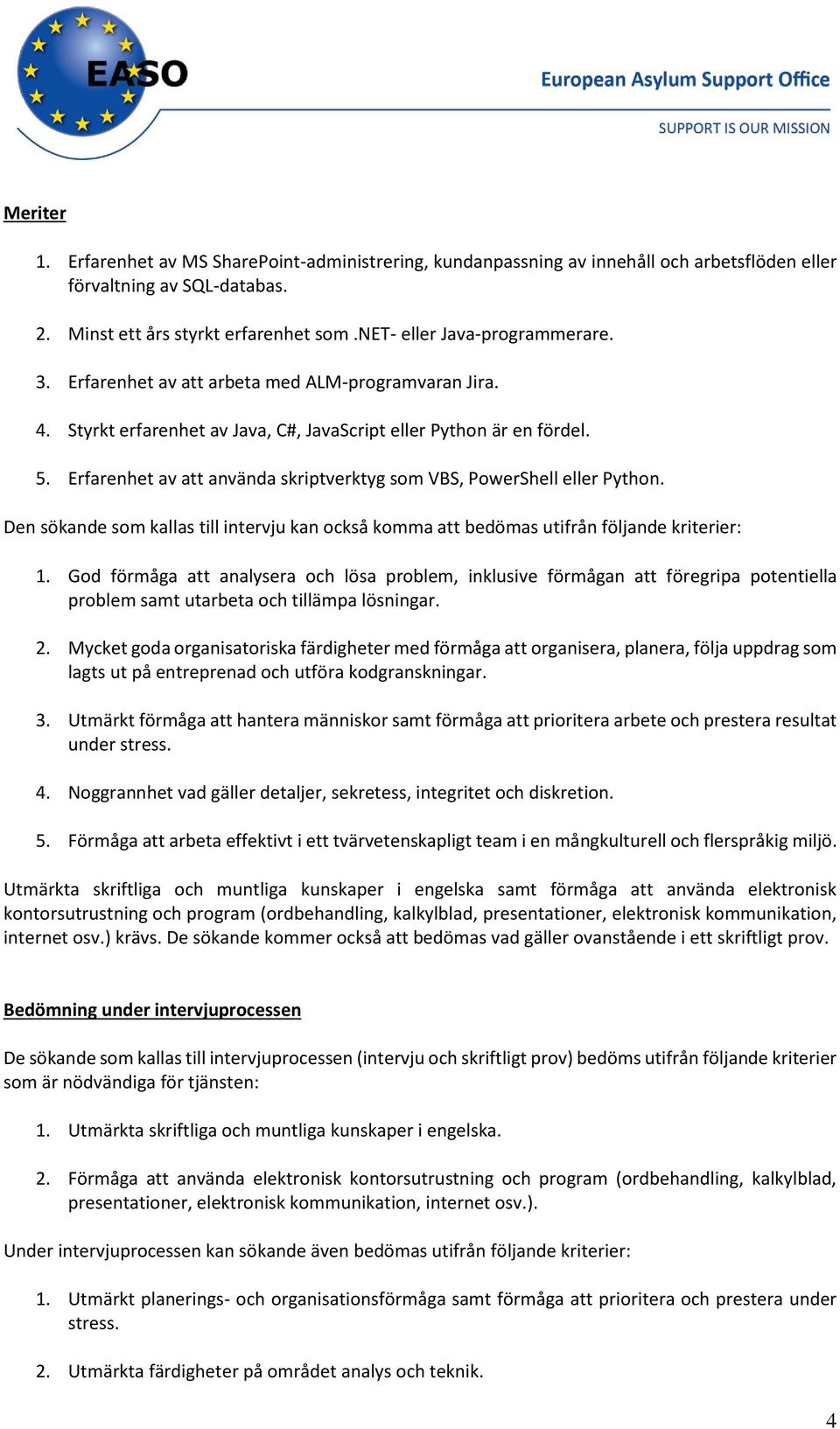 Erfarenhet av att använda skriptverktyg som VBS, PowerShell eller Python. Den sökande som kallas till intervju kan också komma att bedömas utifrån följande kriterier: 1.