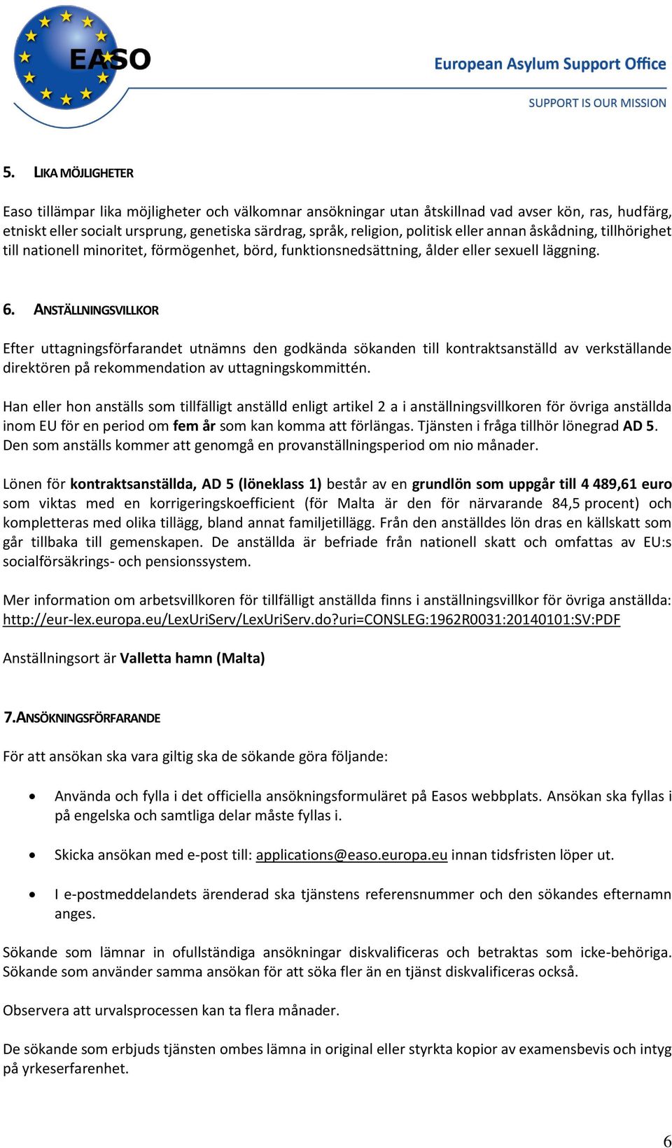 ANSTÄLLNINGSVILLKOR Efter uttagningsförfarandet utnämns den godkända sökanden till kontraktsanställd av verkställande direktören på rekommendation av uttagningskommittén.