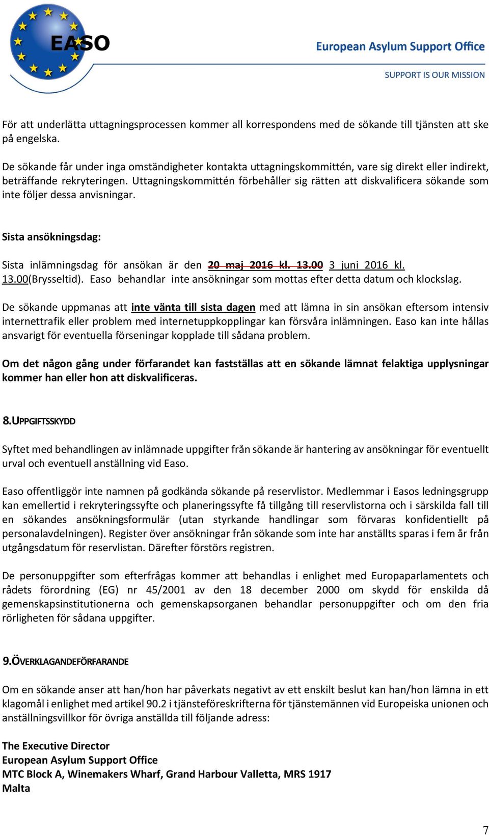 Uttagningskommittén förbehåller sig rätten att diskvalificera sökande som inte följer dessa anvisningar. Sista ansökningsdag: Sista inlämningsdag för ansökan är den 20 maj 2016 kl. 13.