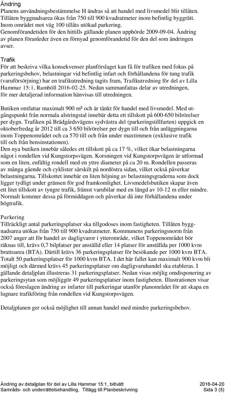 Ändring av planen föranleder även en förnyad genomförandetid för den del som ändringen avser.