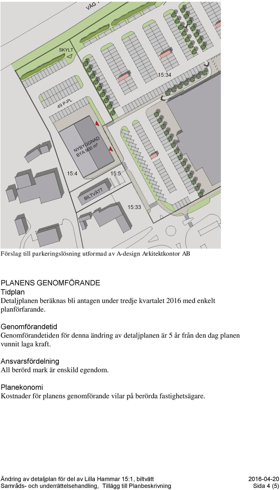Genomförandetid Genomförandetiden för denna ändring av detaljplanen är 5 år från den dag planen vunnit laga kraft.