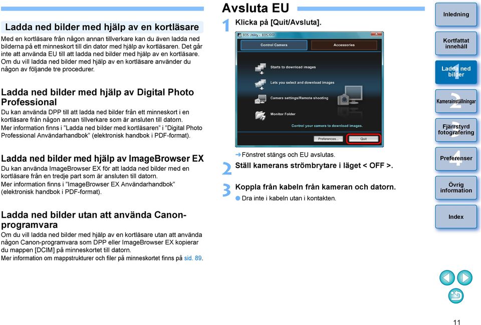 med hjälp av Digital Photo Professional Du kan använda DPP till att ladda ned från ett minneskort i en kortläsare från någon annan tillverkare som är ansluten till datorn.