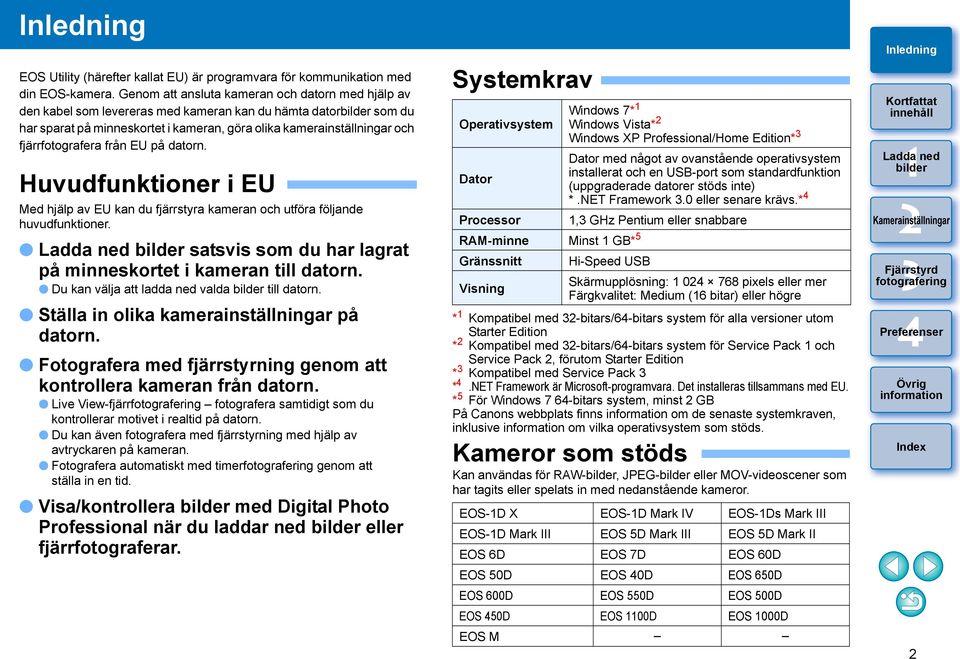 fjärrfotografera från EU på datorn. Huvudfunktioner i EU Med hjälp av EU kan du fjärrstyra kameran och utföra följande huvudfunktioner. satsvis som du har lagrat på minneskortet i kameran till datorn.