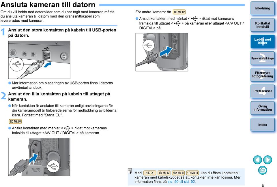 När kontakten är ansluten till kameran enligt anvisningarna för din kameramodell är förberedelserna för nedladdning av na klara. Fortsätt med Starta EU.