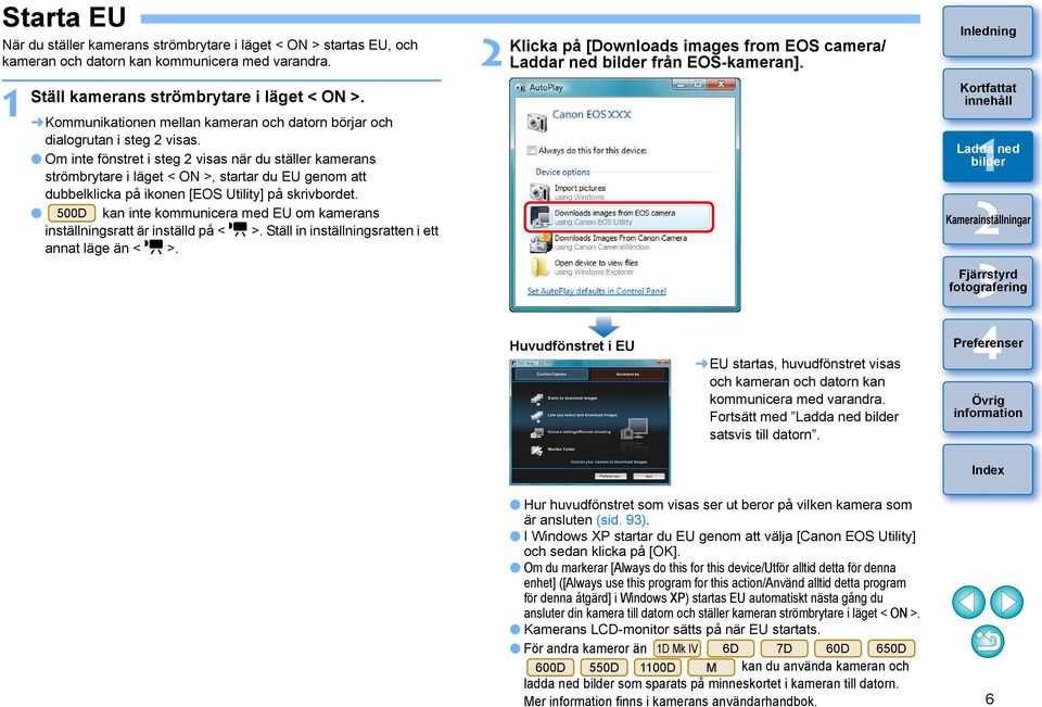 Om inte fönstret i steg visas när du ställer kamerans strömbrytare i läget < ON >, startar du EU genom att dubbelklicka på ikonen [EOS Utility] på skrivbordet.