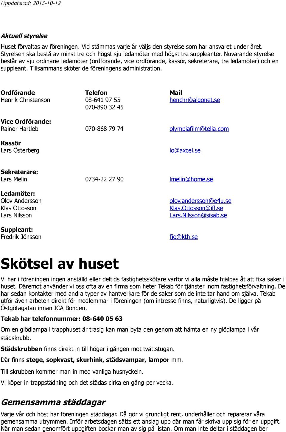 Ordförande Telefon Mail Henrik Christenson 08-641 97 55 henchr@algonet.se 070-890 32 45 Vice Ordförande: Rainer Hartleb 070-868 79 74 olympiafilm@telia.com Kassör Lars Österberg lo@axcel.