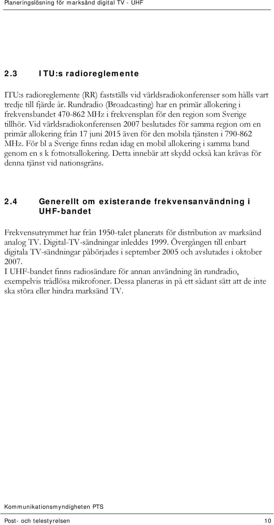 Vid världsradiokonferensen 2007 beslutades för samma region om en primär allokering från 17 juni 2015 även för den mobila tjänsten i 790-862 MHz.