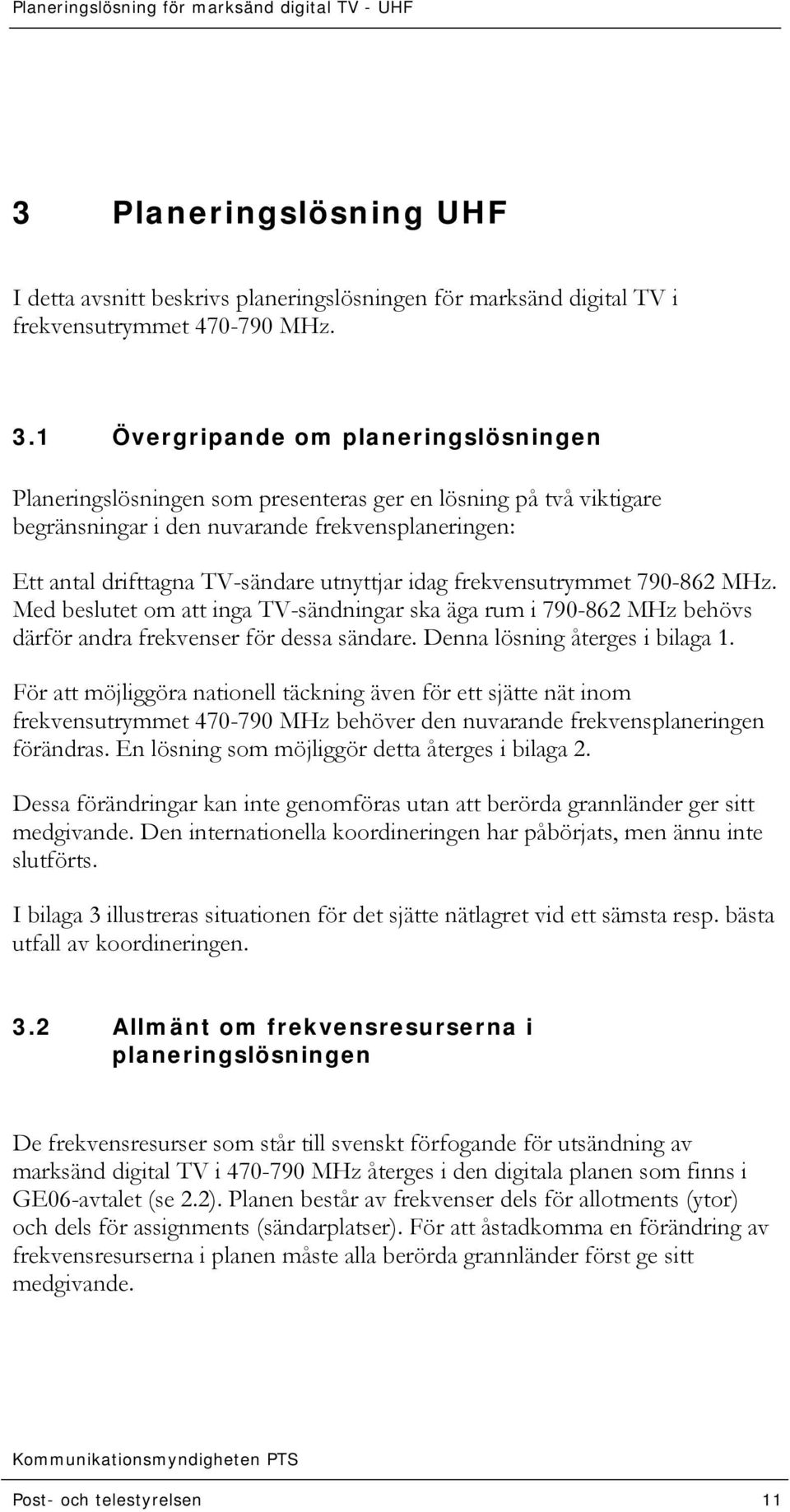 1 Övergripande om planeringslösningen Planeringslösningen som presenteras ger en lösning på två viktigare begränsningar i den nuvarande frekvensplaneringen: Ett antal drifttagna TV-sändare utnyttjar