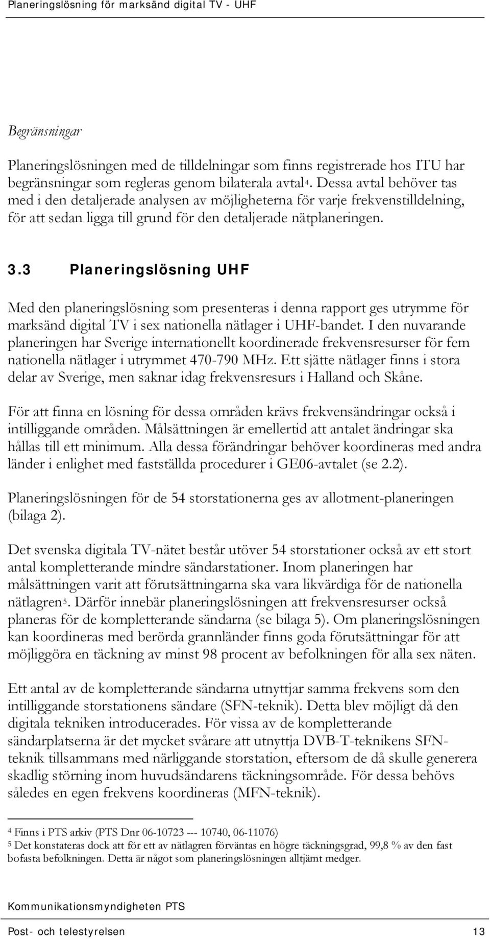 3 Planeringslösning UHF Med den planeringslösning som presenteras i denna rapport ges utrymme för marksänd digital TV i sex nationella nätlager i UHF-bandet.