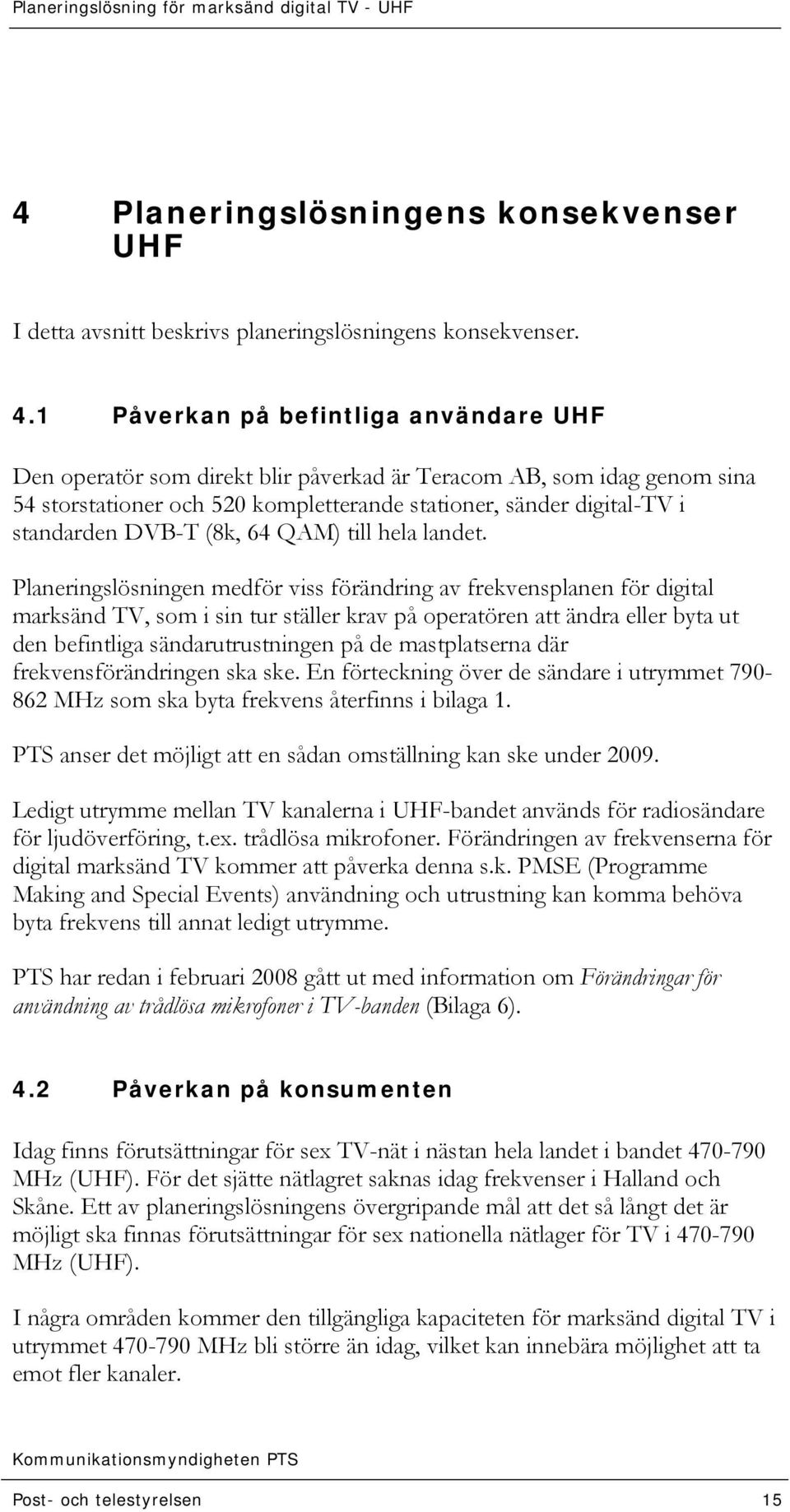 1 Påverkan på befintliga användare UHF Den operatör som direkt blir påverkad är Teracom AB, som idag genom sina 54 storstationer och 520 kompletterande stationer, sänder digital-tv i standarden DVB-T