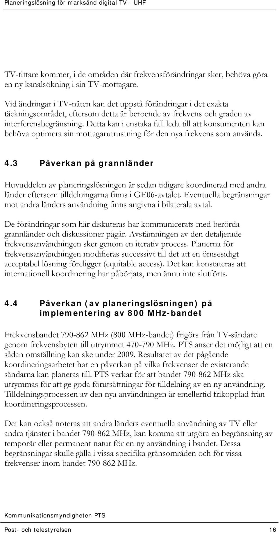 Detta kan i enstaka fall leda till att konsumenten kan behöva optimera sin mottagarutrustning för den nya frekvens som används. 4.