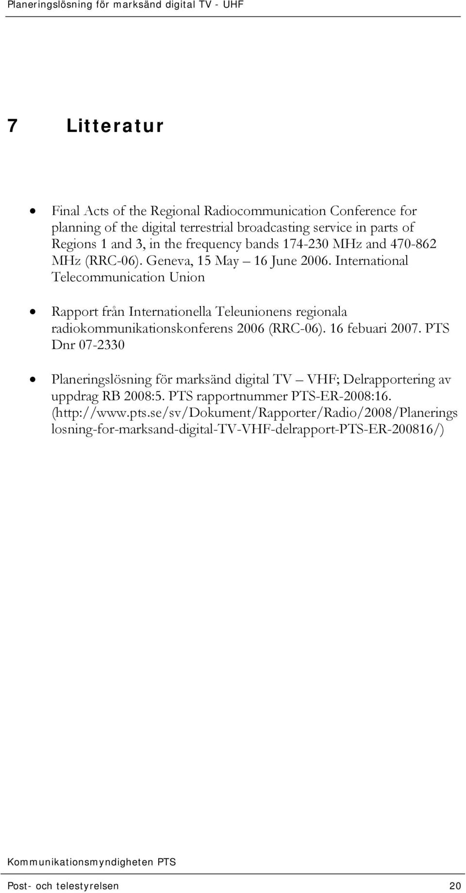 International Telecommunication Union Rapport från Internationella Teleunionens regionala radiokommunikationskonferens 2006 (RRC-06). 16 febuari 2007.