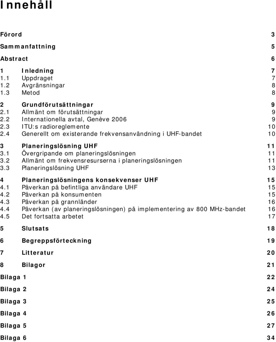 1 Övergripande om planeringslösningen 11 3.2 Allmänt om frekvensresurserna i planeringslösningen 11 3.3 Planeringslösning UHF 13 4 Planeringslösningens konsekvenser UHF 15 4.