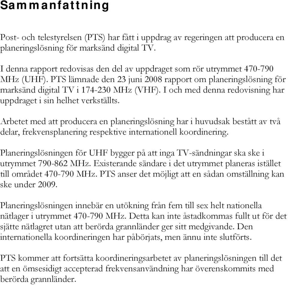 I och med denna redovisning har uppdraget i sin helhet verkställts.