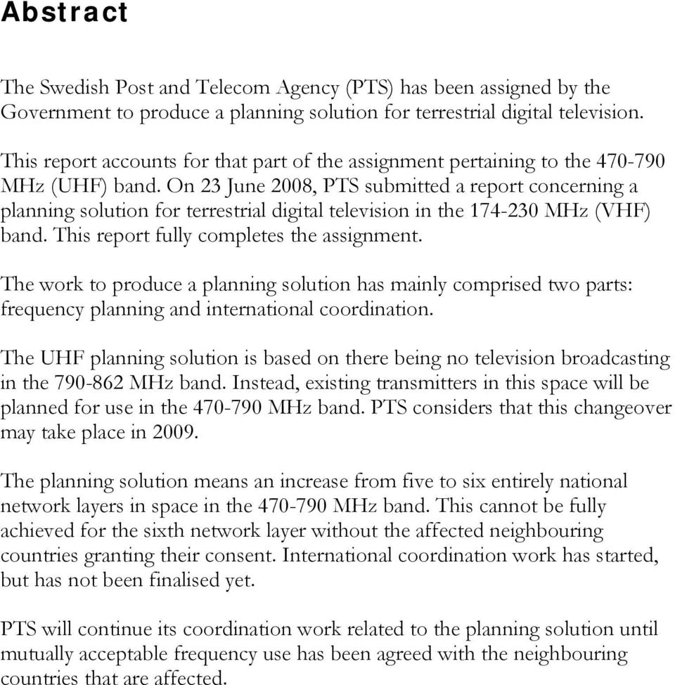 On 23 June 2008, PTS submitted a report concerning a planning solution for terrestrial digital television in the 174-230 MHz (VHF) band. This report fully completes the assignment.