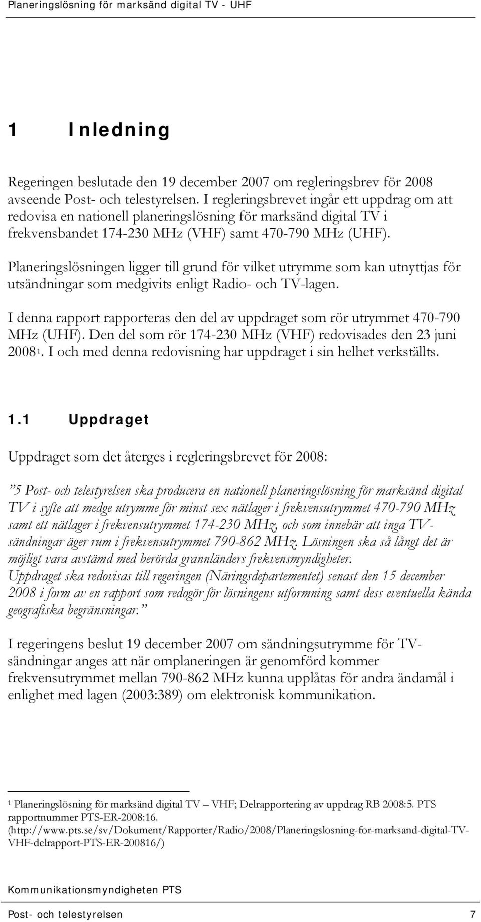 Planeringslösningen ligger till grund för vilket utrymme som kan utnyttjas för utsändningar som medgivits enligt Radio- och TV-lagen.