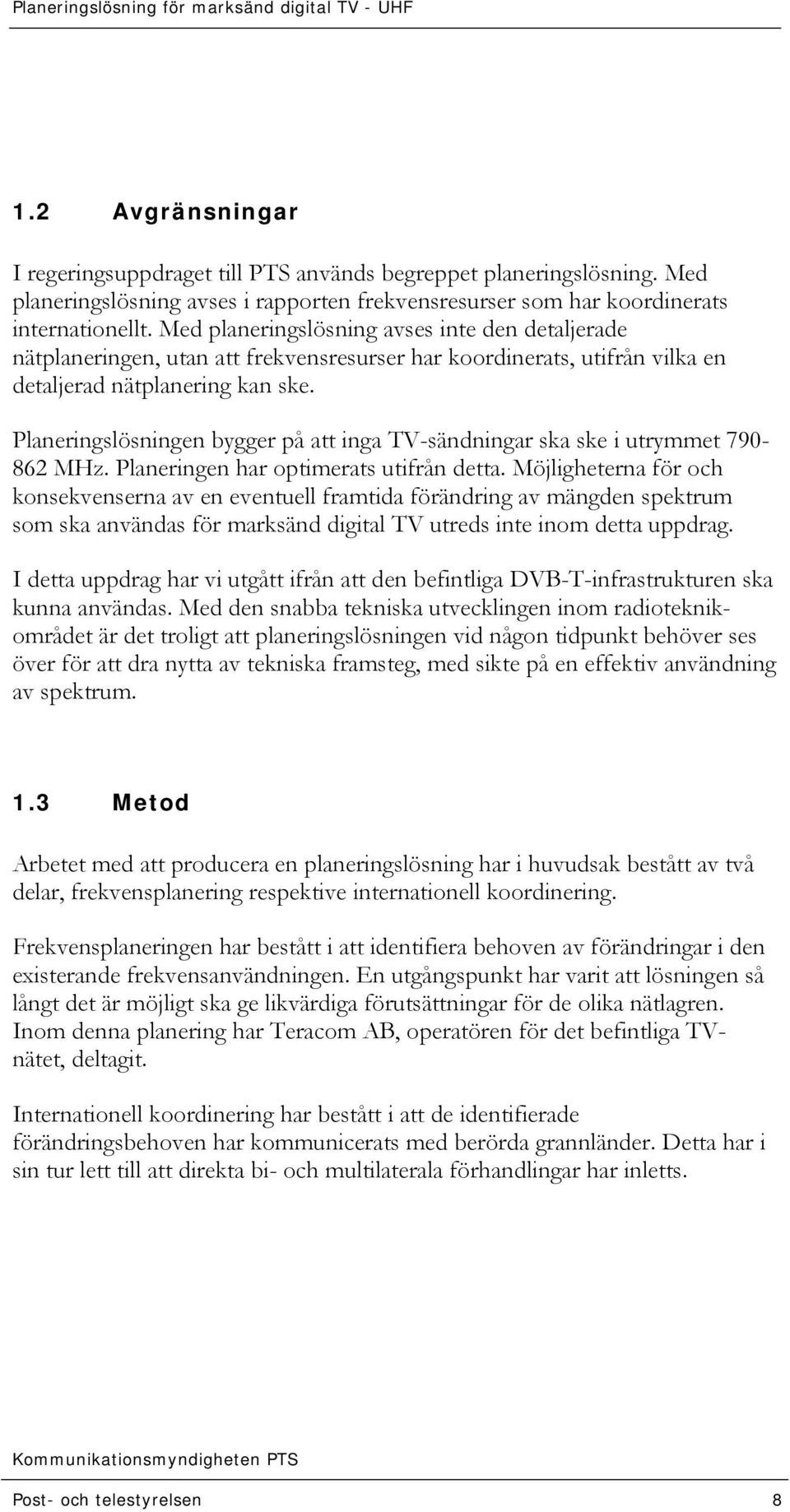 Med planeringslösning avses inte den detaljerade nätplaneringen, utan att frekvensresurser har koordinerats, utifrån vilka en detaljerad nätplanering kan ske.