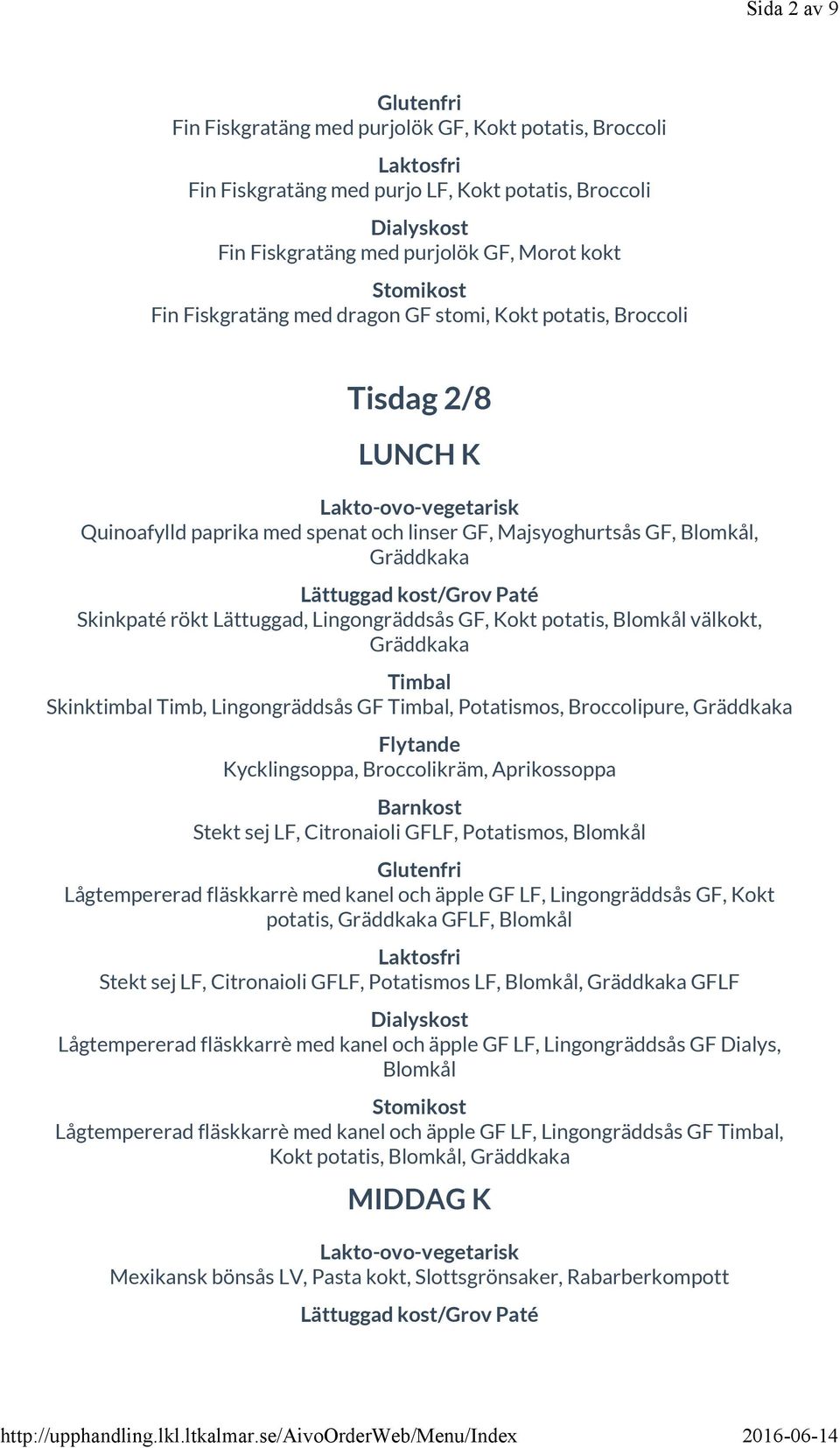 välkokt, Gräddkaka Skinktimbal Timb, Lingongräddsås GF, Potatismos, Broccolipure, Gräddkaka Kycklingsoppa, Broccolikräm, Aprikossoppa Stekt sej LF, Citronaioli GFLF, Potatismos, Blomkål Lågtempererad