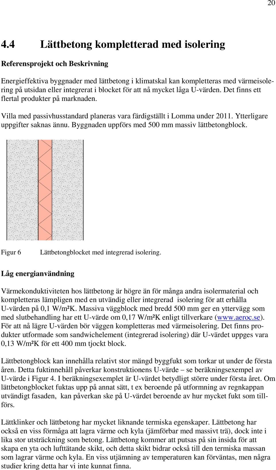 Byggnaden uppförs med 500 mm massiv lättbetongblock. Figur 6 Lättbetongblocket med integrerad isolering.