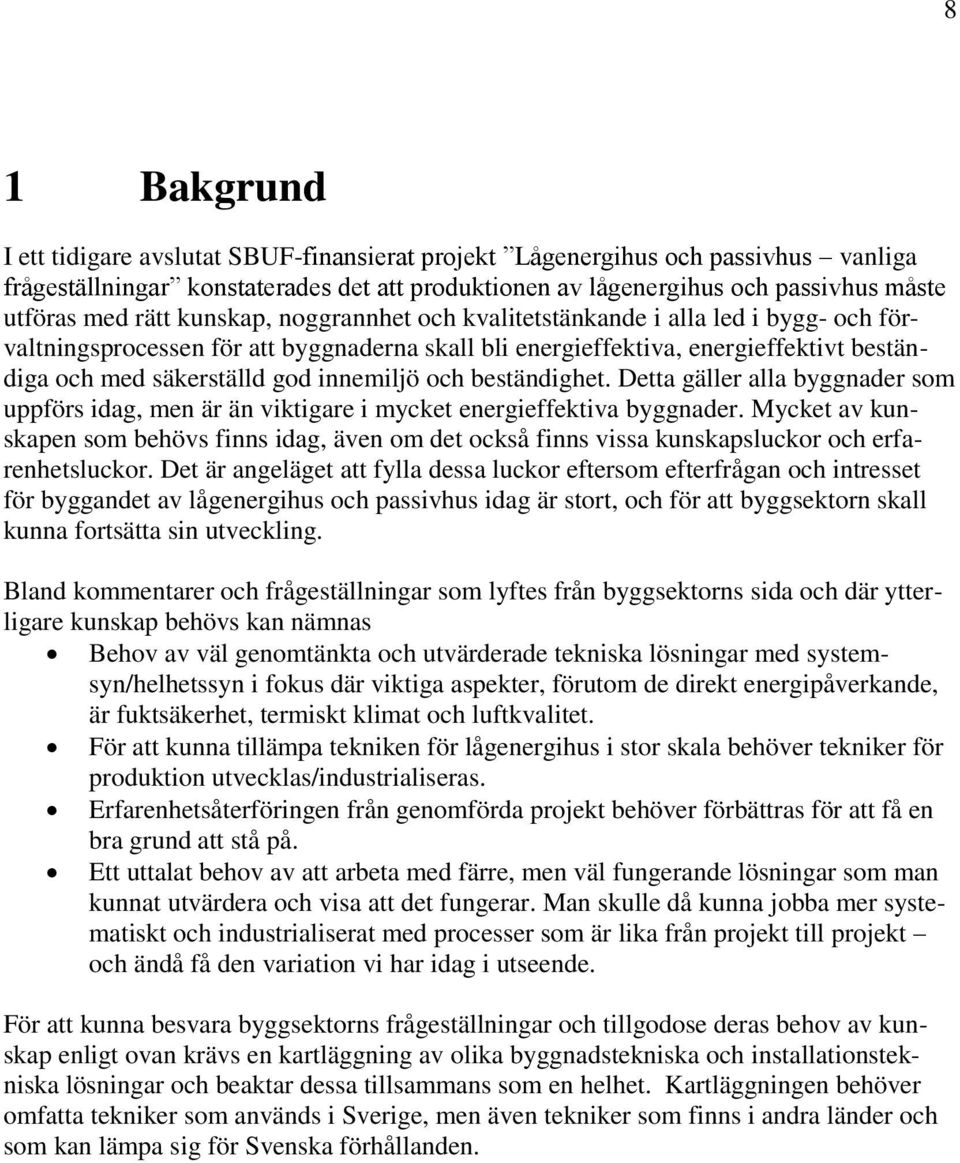 innemiljö och beständighet. Detta gäller alla byggnader som uppförs idag, men är än viktigare i mycket energieffektiva byggnader.