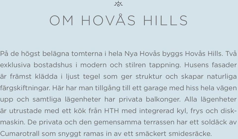 Här har man tillgång till ett garage med hiss hela vägen upp och samtliga lägenheter har privata balkonger.