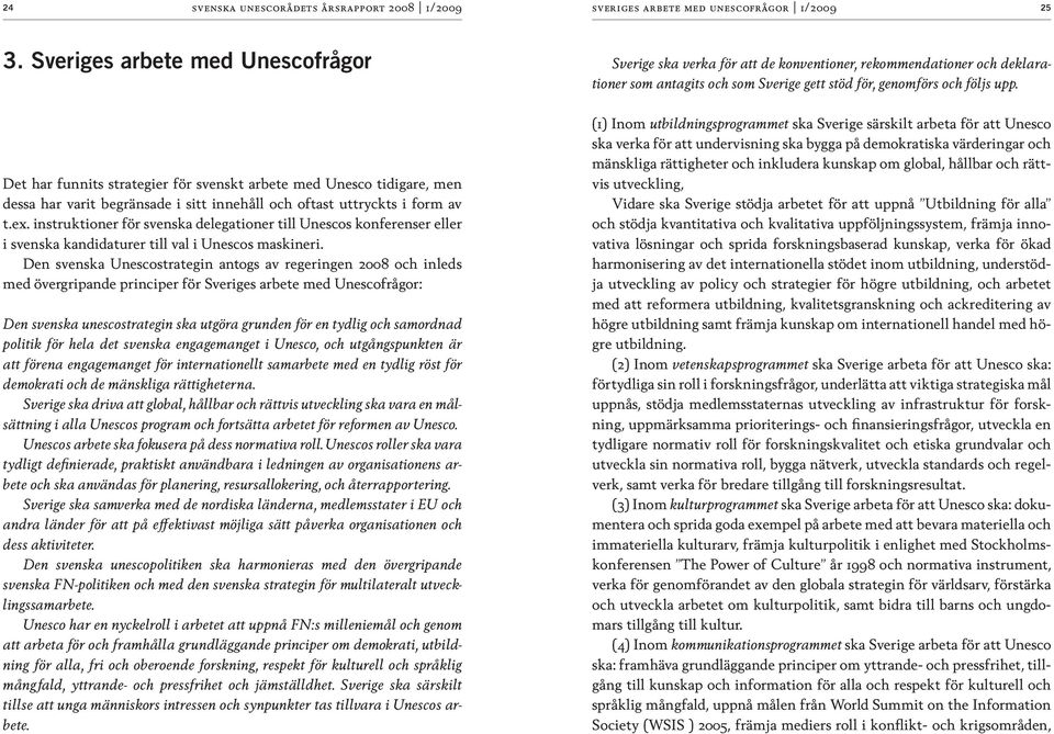 instruktioner för svenska delegationer till Unescos konferenser eller i svenska kandidaturer till val i Unescos maskineri.