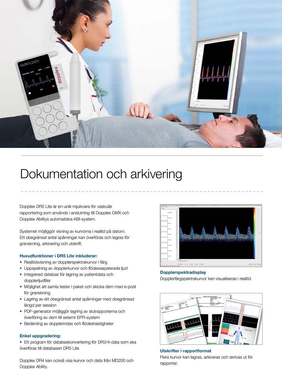 Huvudfunktioner i DR5 Lite inkluderar: Realtidsvisning av dopplerspektrakurvor i färg Uppspelning av dopplerkurvor och flödesseparerade ljud Integrerad databas för lagring av patientdata och