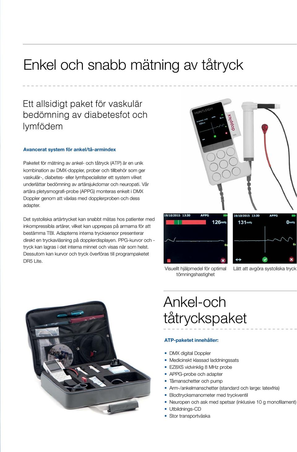 Vår artära pletysmografi-probe (APPG) monteras enkelt i DMX Doppler genom att växlas med dopplerproben och dess adapter.