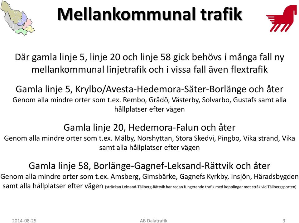 Rembo, Grådö, Västerby, Solvarbo, Gustafs samt alla hållplatser efter vägen Gamla linje 20, Hedemora-Falun och åter Genom alla mindre orter som t.ex.