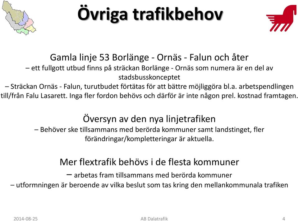 kostnad framtagen. Översyn av den nya linjetrafiken Behöver ske tillsammans med berörda kommuner samt landstinget, fler förändringar/kompletteringar är aktuella.