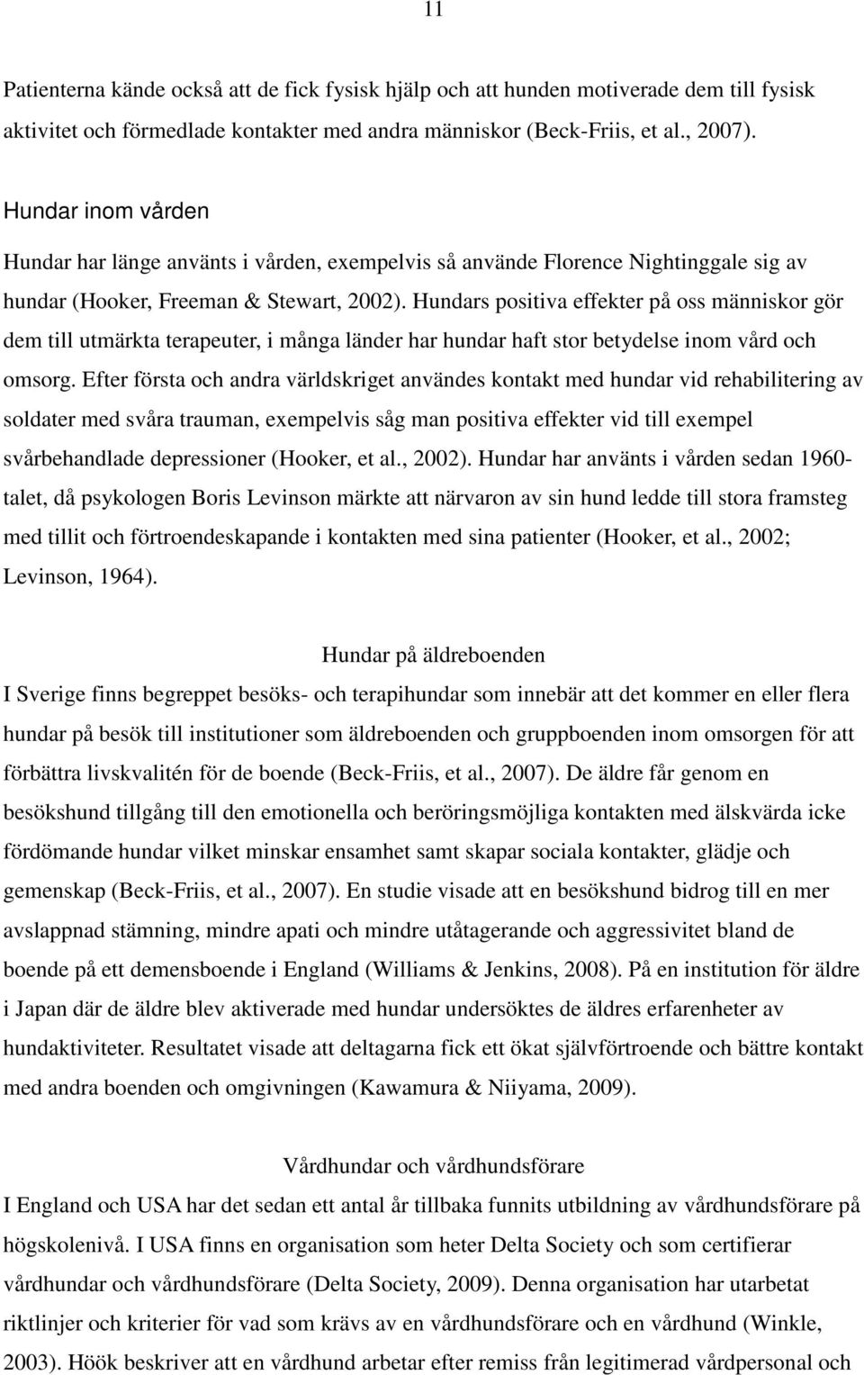 Hundars positiva effekter på oss människor gör dem till utmärkta terapeuter, i många länder har hundar haft stor betydelse inom vård och omsorg.