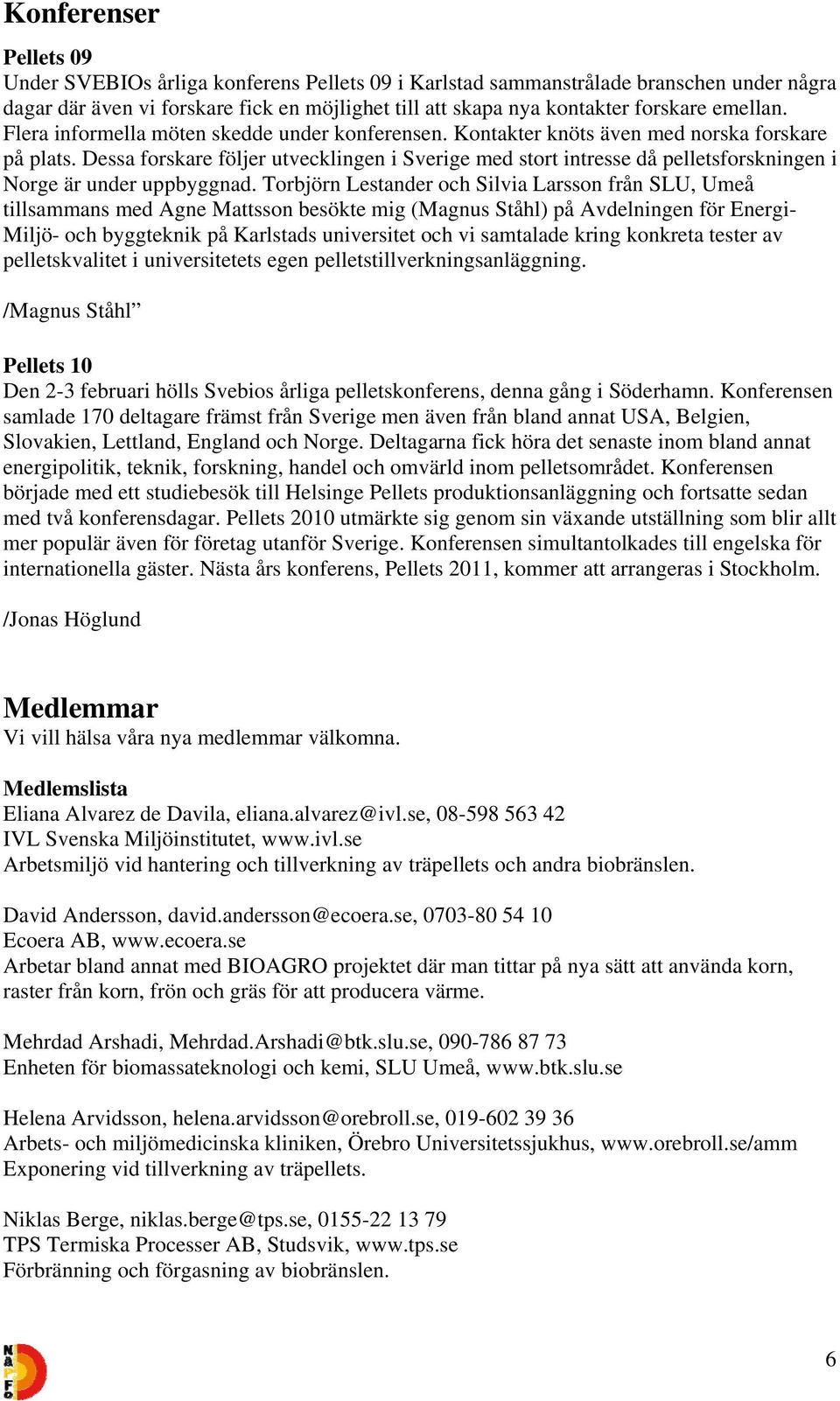 Dessa forskare följer utvecklingen i Sverige med stort intresse då pelletsforskningen i Norge är under uppbyggnad.