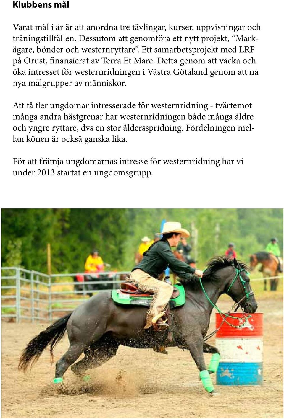 Detta genom att väcka och öka intresset för westernridningen i Västra Götaland genom att nå nya målgrupper av människor.