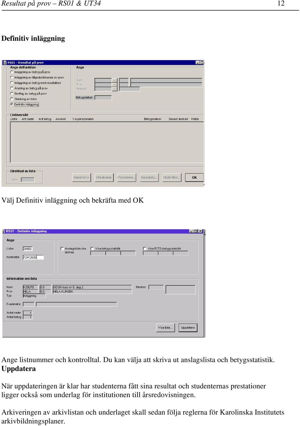 Uppdatera När uppdateringen är klar har studenterna fått sina resultat och studenternas prestationer ligger också som