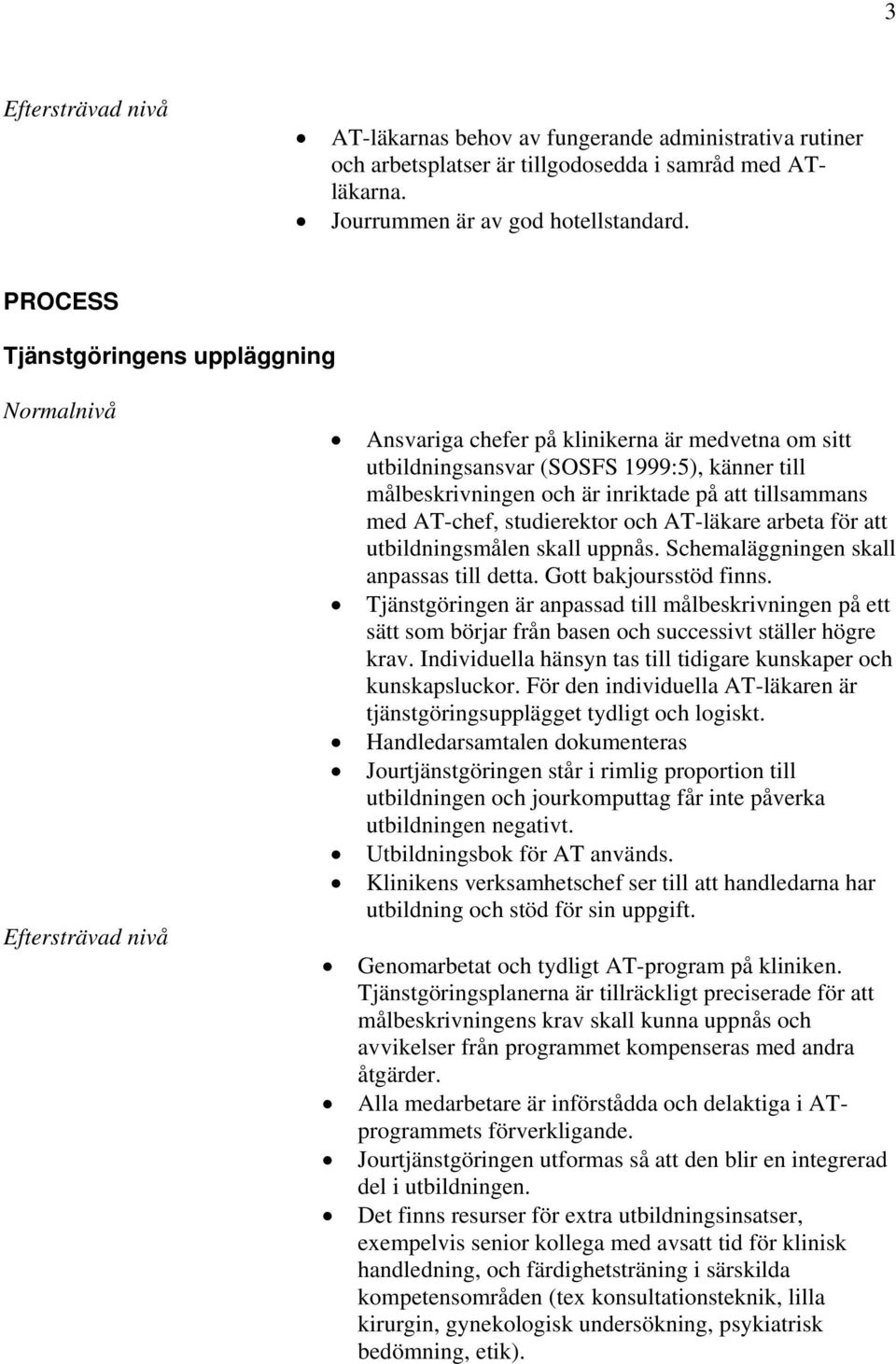 studierektor och AT-läkare arbeta för att utbildningsmålen skall uppnås. Schemaläggningen skall anpassas till detta. Gott bakjoursstöd finns.