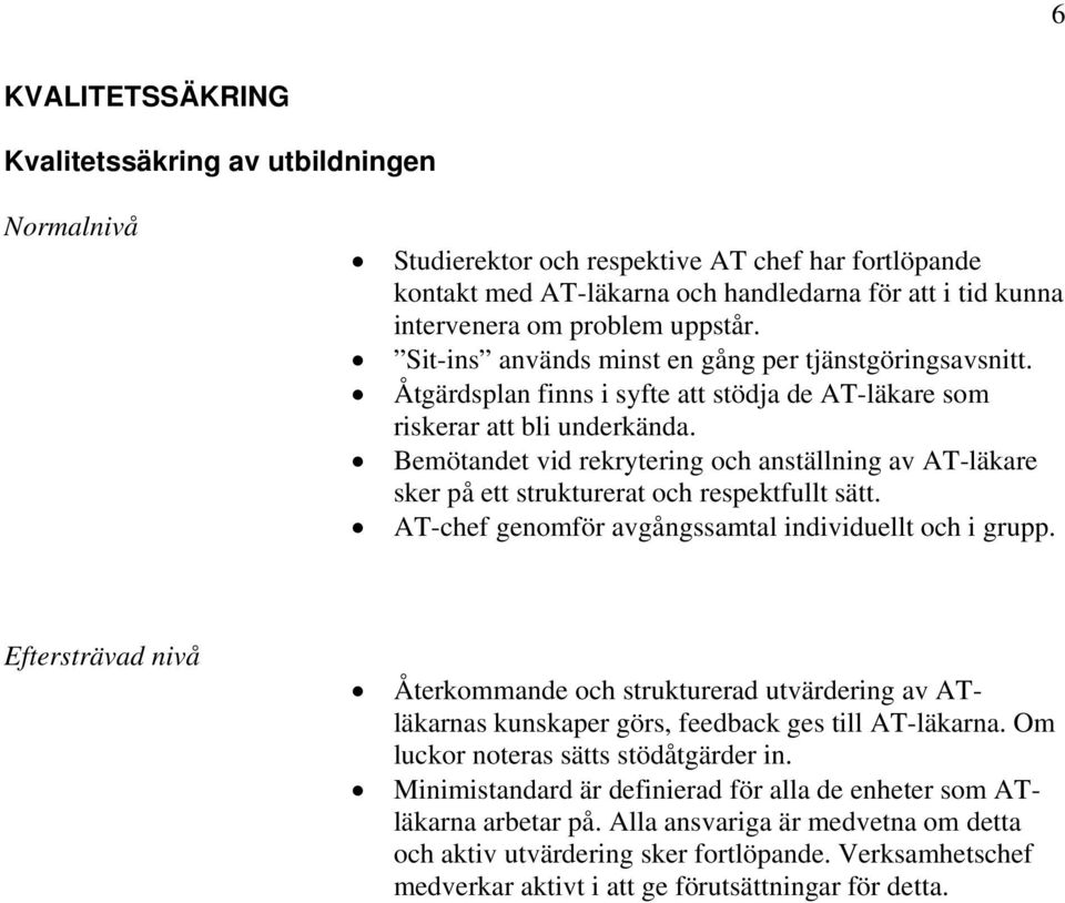 Bemötandet vid rekrytering och anställning av AT-läkare sker på ett strukturerat och respektfullt sätt. AT-chef genomför avgångssamtal individuellt och i grupp.