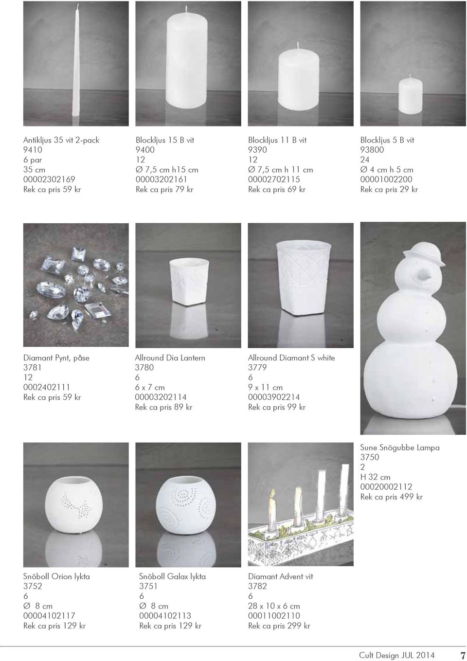 00003202114 Rek ca pris 89 kr Allround Diamant S white 3779 9 x 11 cm 00003902214 Rek ca pris 99 kr Sune Snögubbe Lampa 3750 2 H 32 cm 000200021 Rek ca pris 499 kr Snöboll Orion lykta