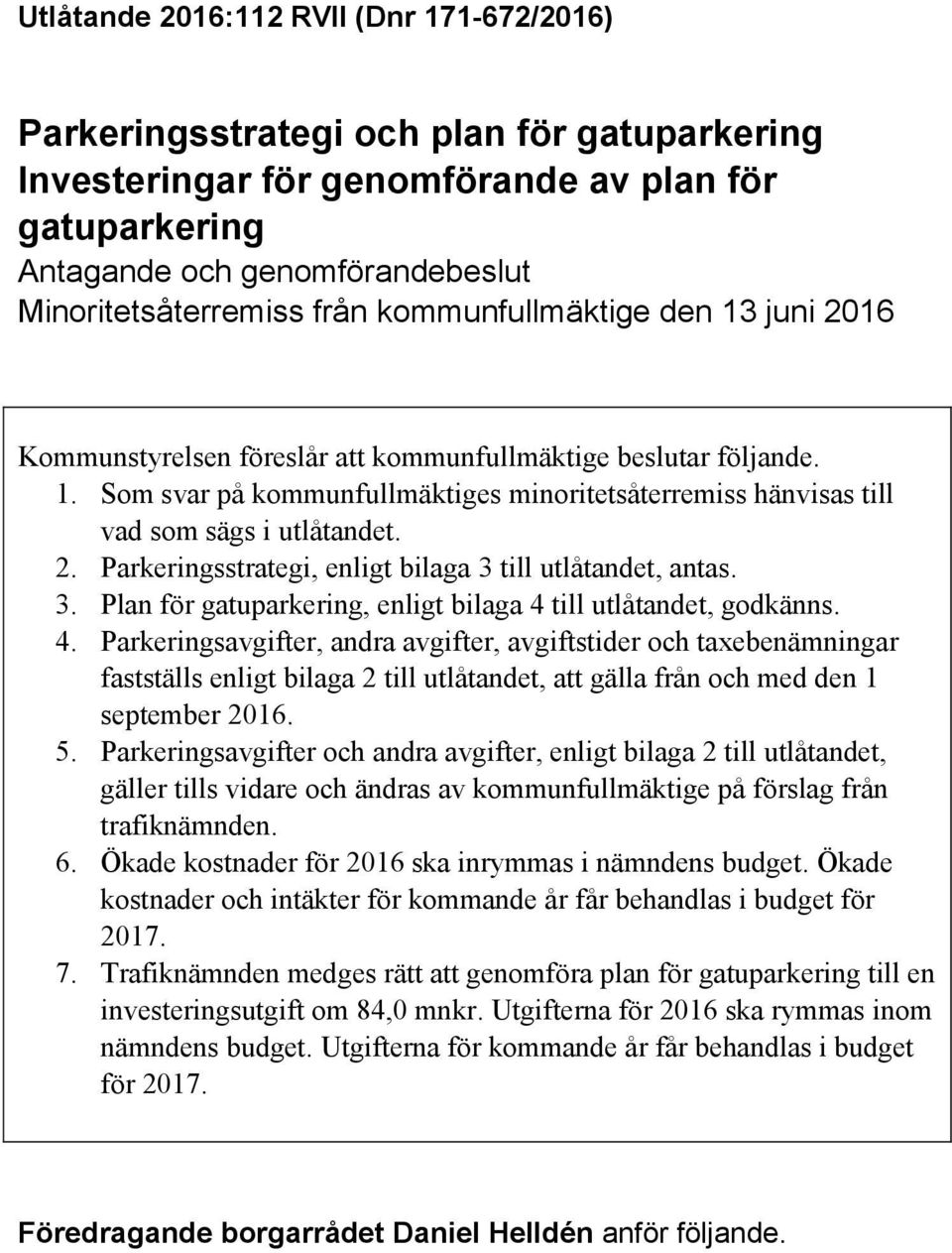 2. Parkeringsstrategi, enligt bilaga 3 till utlåtandet, antas. 3. Plan för gatuparkering, enligt bilaga 4 