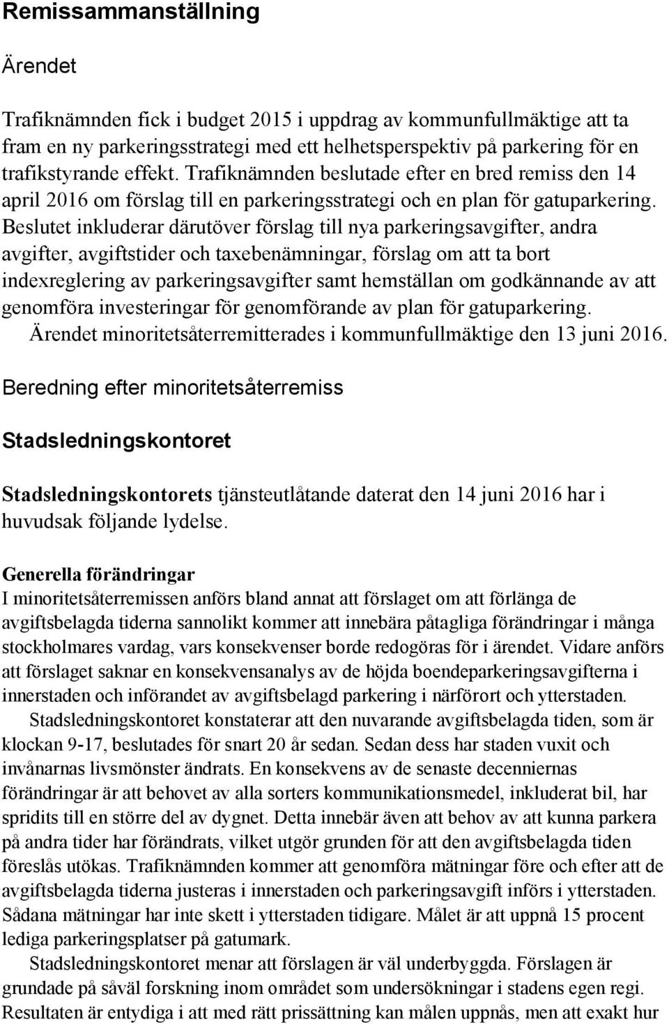 Beslutet inkluderar därutöver förslag till nya parkeringsavgifter, andra avgifter, avgiftstider och taxebenämningar, förslag om att ta bort indexreglering av parkeringsavgifter samt hemställan om