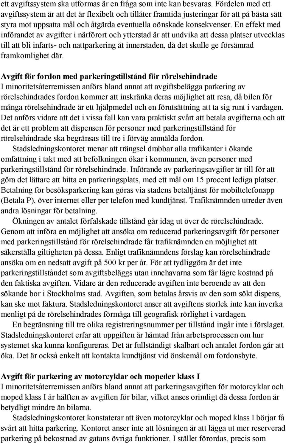 En effekt med införandet av avgifter i närförort och ytterstad är att undvika att dessa platser utvecklas till att bli infarts- och nattparkering åt innerstaden, då det skulle ge försämrad