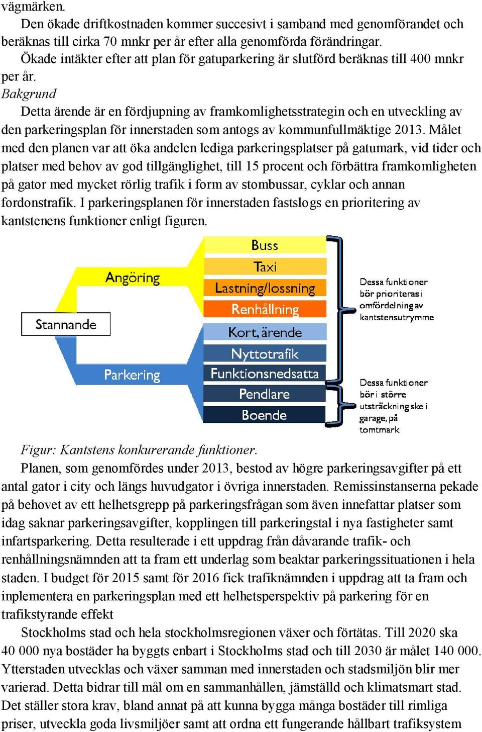 Bakgrund Detta ärende är en fördjupning av framkomlighetsstrategin och en utveckling av den parkeringsplan för innerstaden som antogs av kommunfullmäktige 2013.