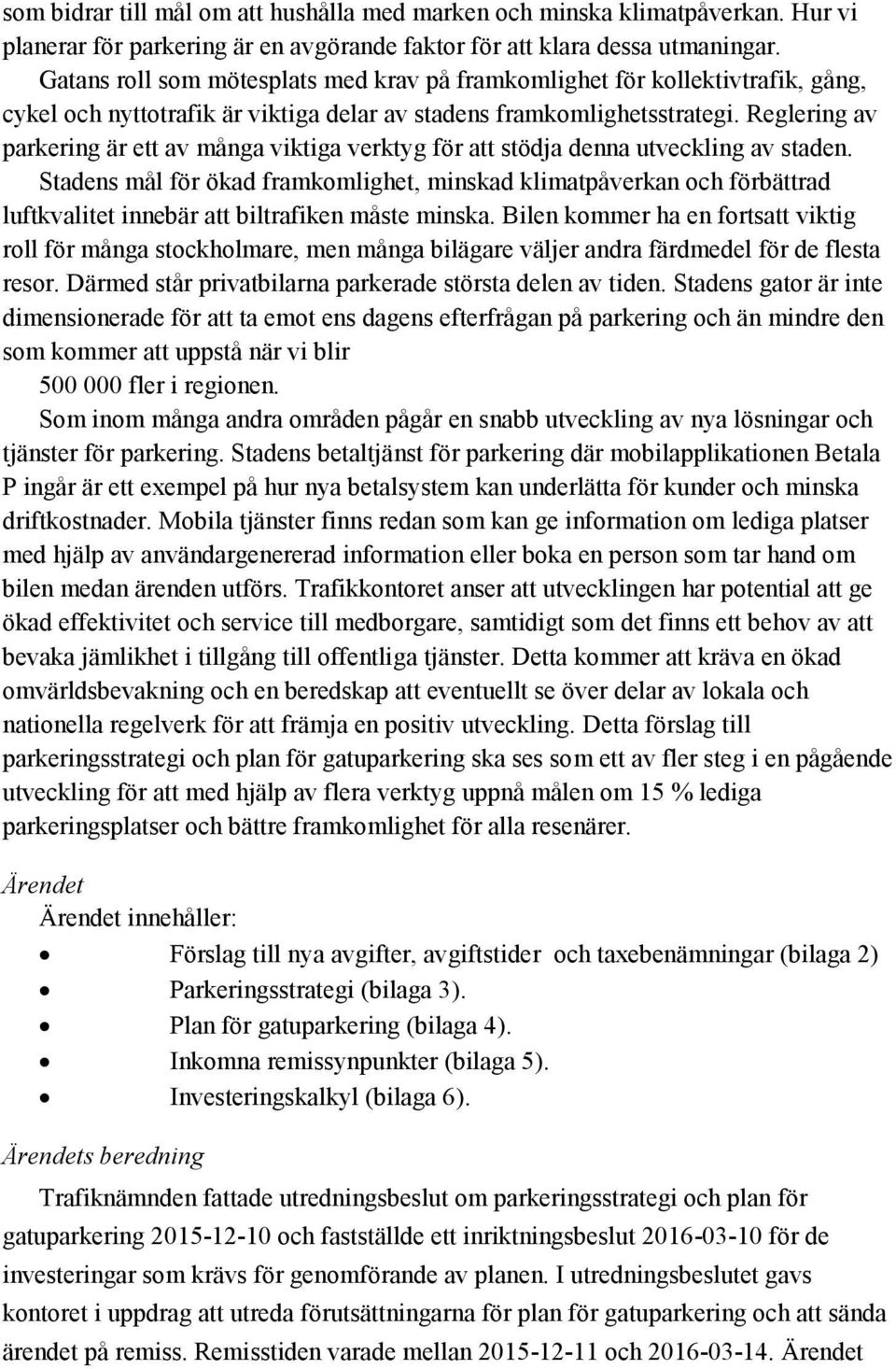 Reglering av parkering är ett av många viktiga verktyg för att stödja denna utveckling av staden.