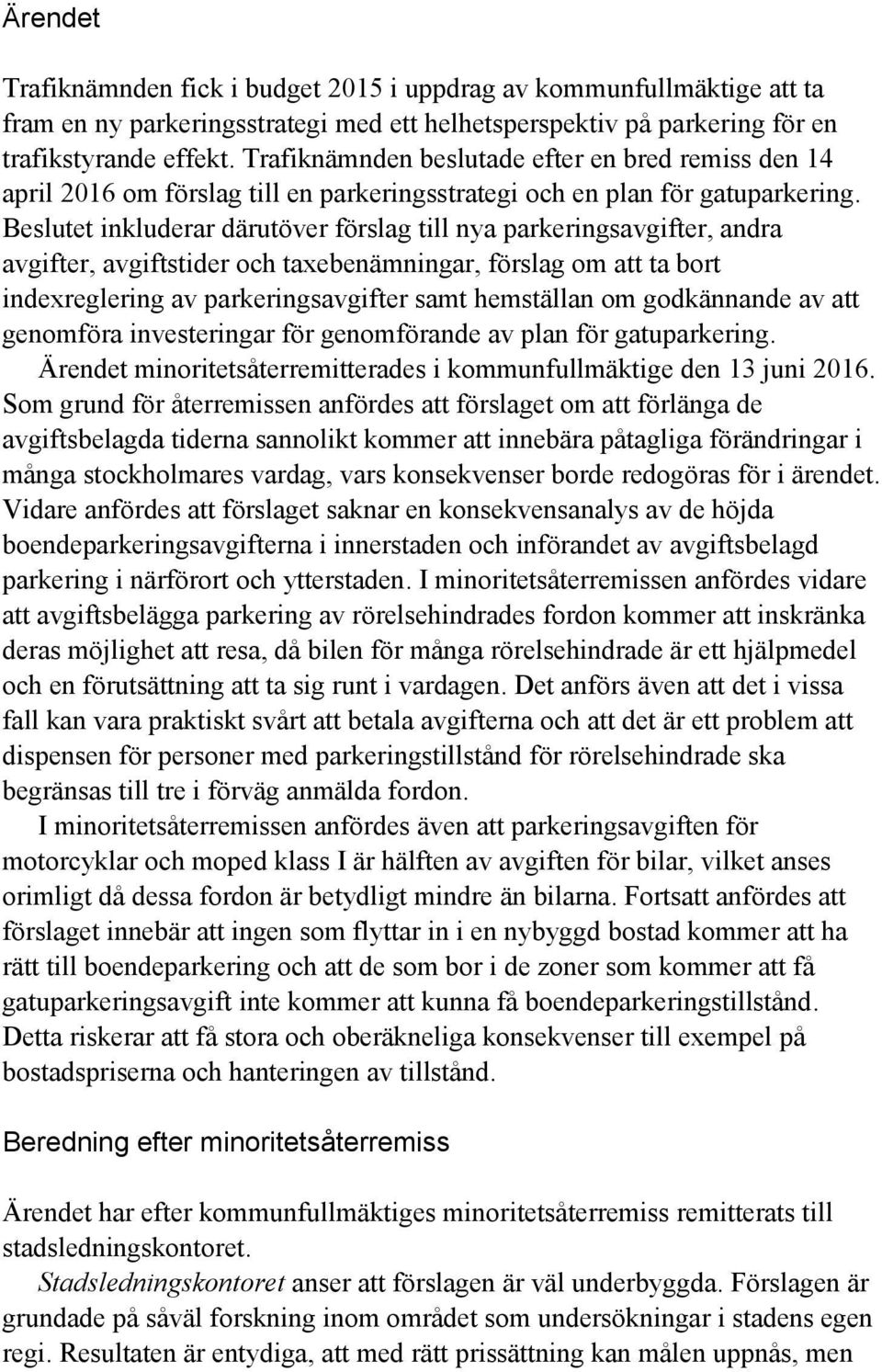 Beslutet inkluderar därutöver förslag till nya parkeringsavgifter, andra avgifter, avgiftstider och taxebenämningar, förslag om att ta bort indexreglering av parkeringsavgifter samt hemställan om