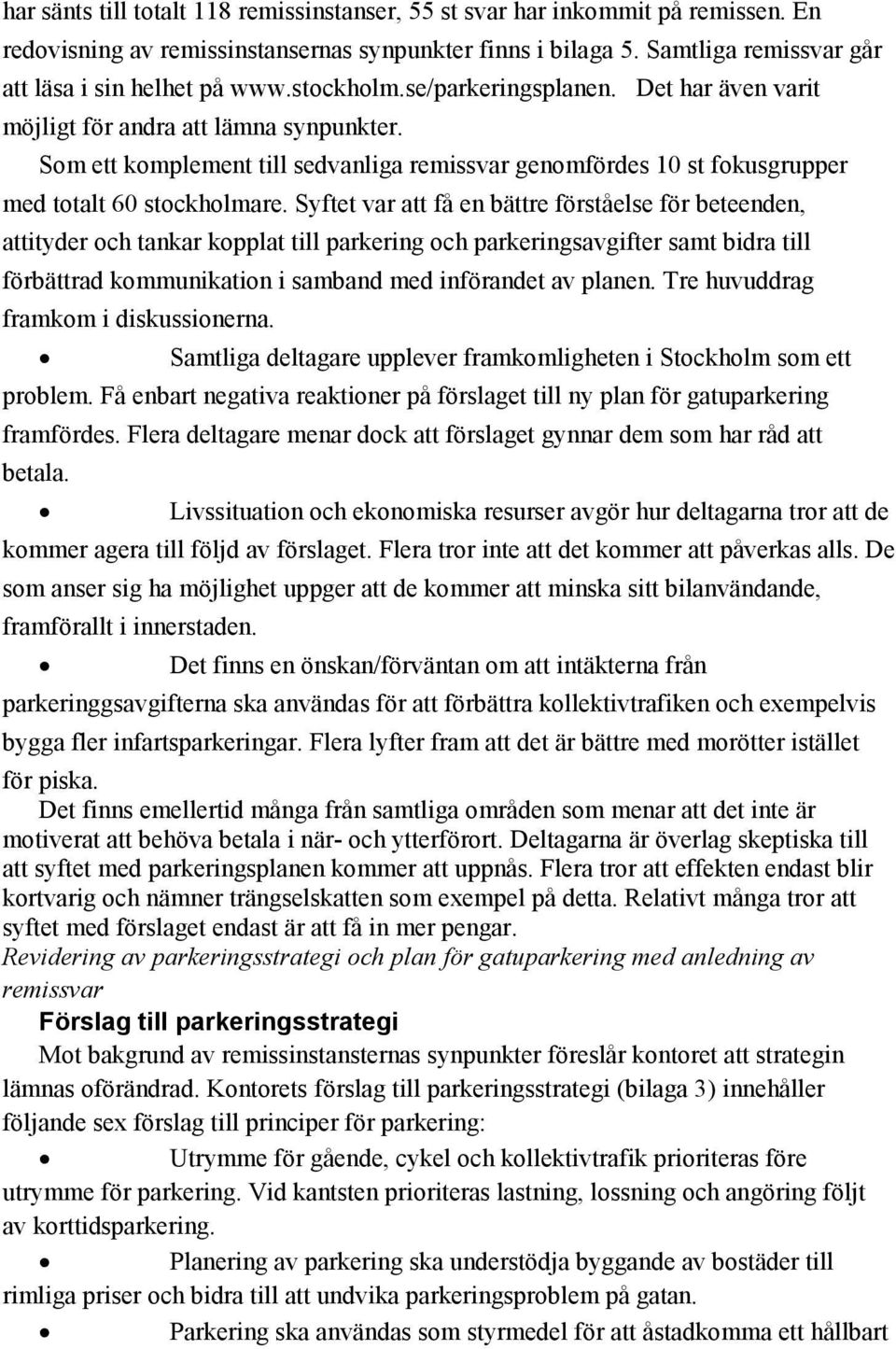 Syftet var att få en bättre förståelse för beteenden, attityder och tankar kopplat till parkering och parkeringsavgifter samt bidra till förbättrad kommunikation i samband med införandet av planen.