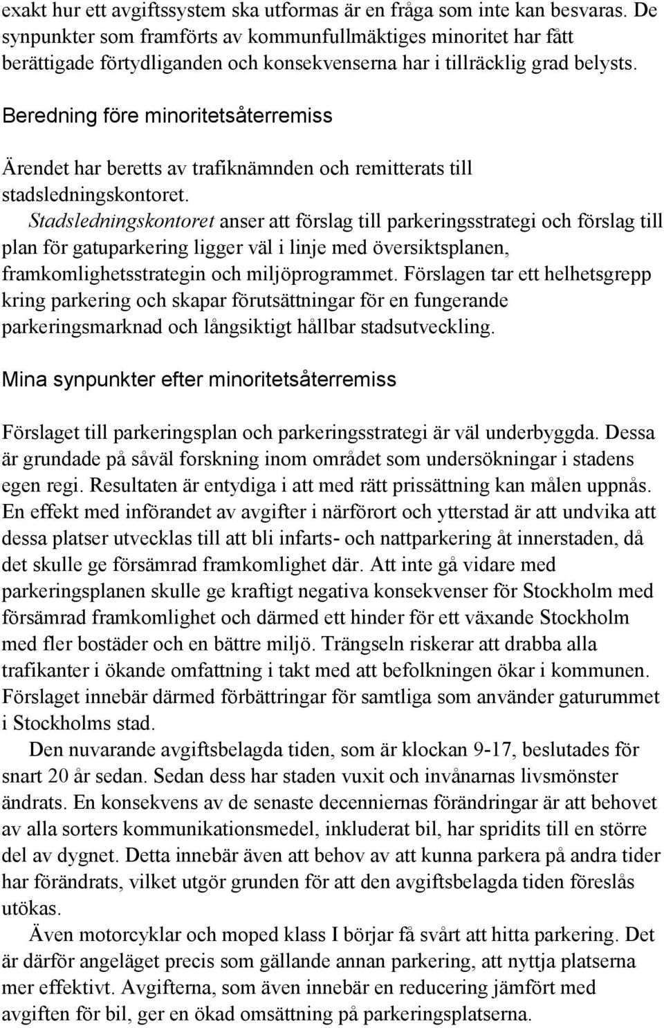 Beredning före minoritetsåterremiss Ärendet har beretts av trafiknämnden och remitterats till stadsledningskontoret.