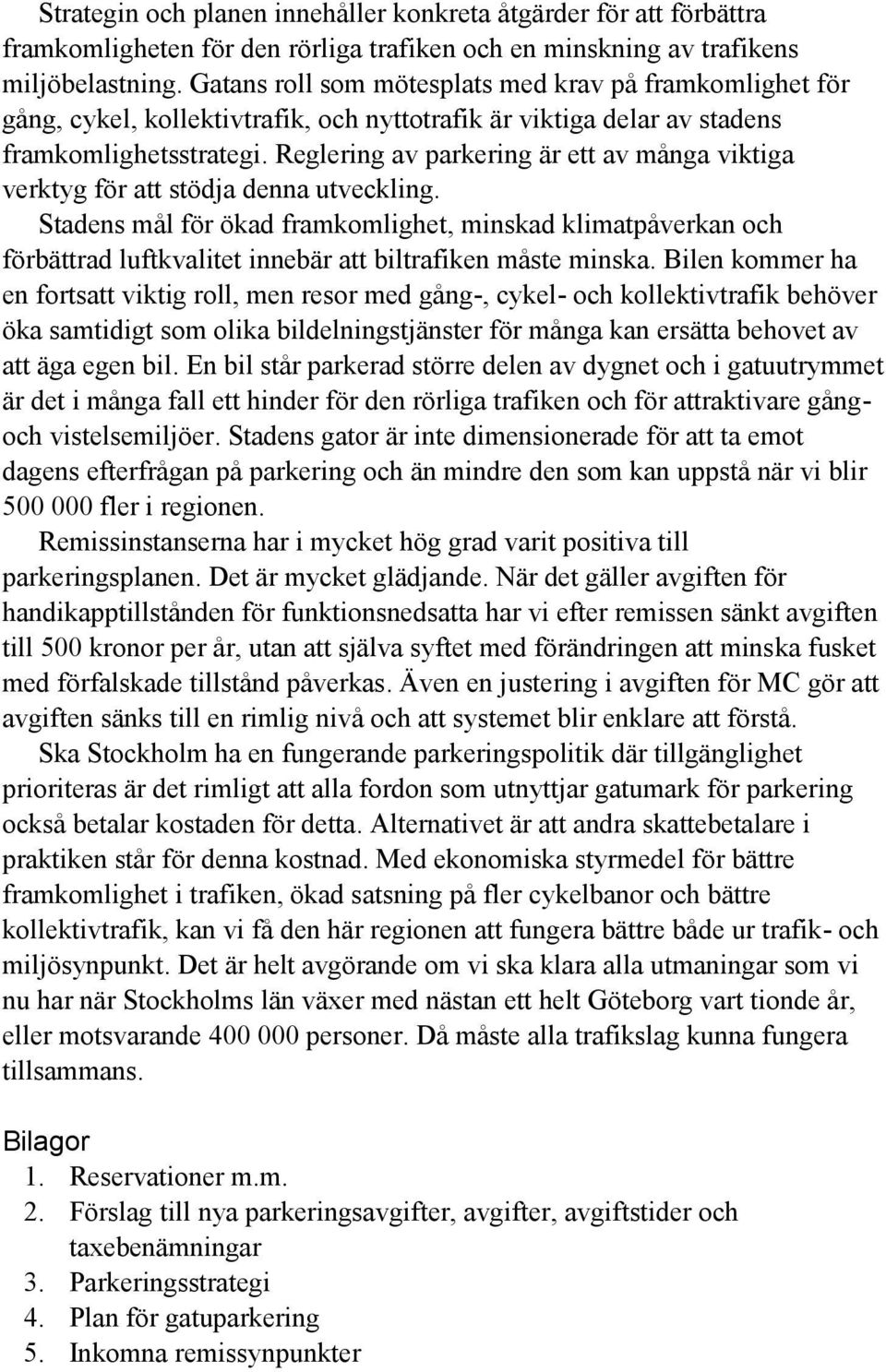 Reglering av parkering är ett av många viktiga verktyg för att stödja denna utveckling.